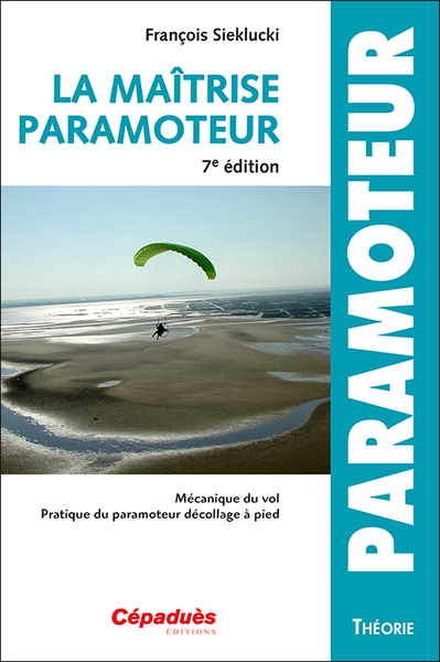 La maîtrise du paramoteur 7e édition - Mécanique du vol - Pratique du paramoteur décollage à pied