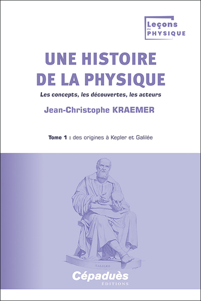 Une histoire de la physique. Tome 1 : des origines à Kepler et Galilée - Les concepts, les découvertes, les acteurs