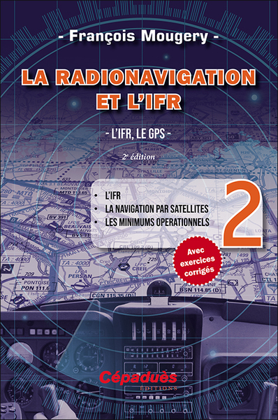 La Radionavigation et l'IFR. L'IFR, le GPS - Tome 2. 2e édition - L'IFR - La navigation par satellites - Les minimuns opérationnels