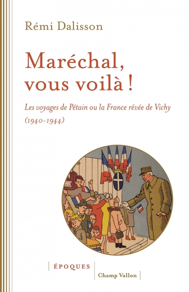 Maréchal, vous voilà ! - Les voyages de Pétain ou la France