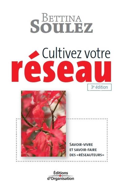 Cultivez votre réseau - Savoir-vivre et savoir-faire des réseauteurs