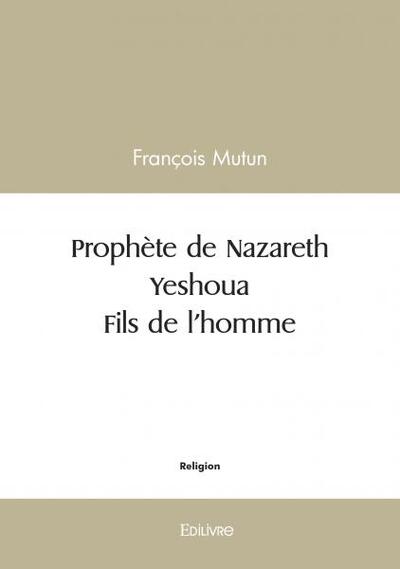 Prophète de nazareth - yeshoua - fils de l'homme