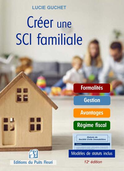 Créer une SCI Familiale - Formalités - Gestion - Régime fiscal. Modèles de statuts.