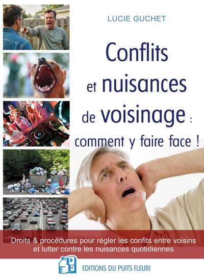 Conflits et nuisances de voisinage : comment y faire face ! - Droits et procédures pour régler les conflits entre voisins et lutter contre les nuisances quotidiennes