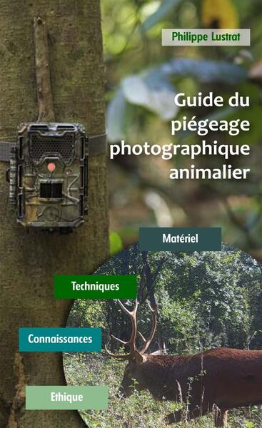 Guide du piégeage photographique animalier - Matériel - Techniques - Connaissances - Ethique