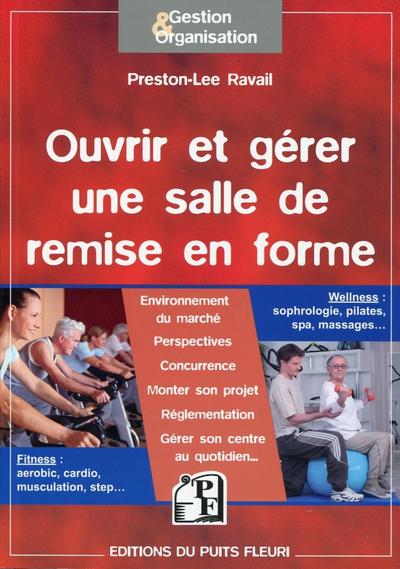 Ouvrir et gérer une salle de remise en forme - Fitness : aerobic, cardio, musculation, step... Wellness : sophrologie, pilates, spa, massages...