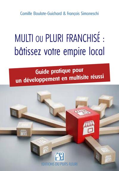Multi ou pluri-franchisé : bâtissez votre empire local - Guide pratique pour un développement en multisite réussi