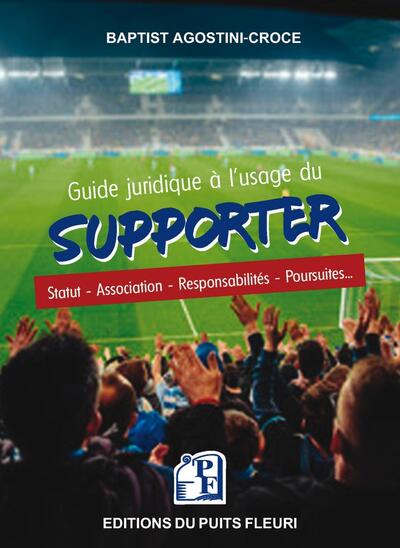Guide juridique à l'usage du supporter - Statut - Association - Responsabilités - Poursuites...
