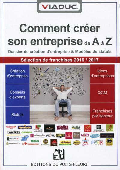 Comment créer son entreprise de A à Z - Dossier de création d'entreprise et modèles de statuts Sélection de franchises 2016/2017