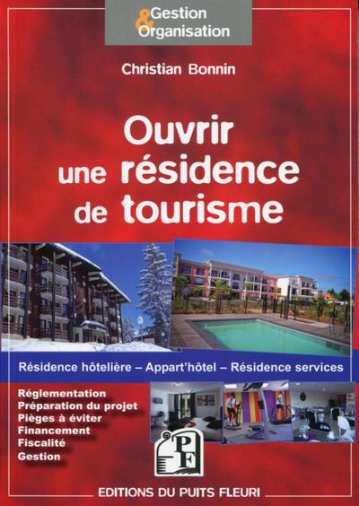 Ouvrir une résidence de tourisme - Résidence hôtelière - Appart'hôtel - Résidence services. Réglementation. Préparation du projet. Pièges à éviter. Financement. Fiscalité. Gestion.