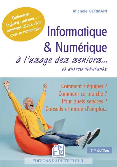 Informatique et numérique à l'usage des seniors... et autres débutants - Famille, loisirs, démarches, services... : comment mieux vivre avec le numérique