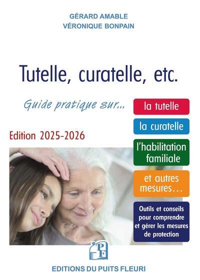 Tutelle, curatelle, etc. - Guide juridique et pratique... sur la tutelle, la curatelle, l'habilitation familiale et autres mesures...