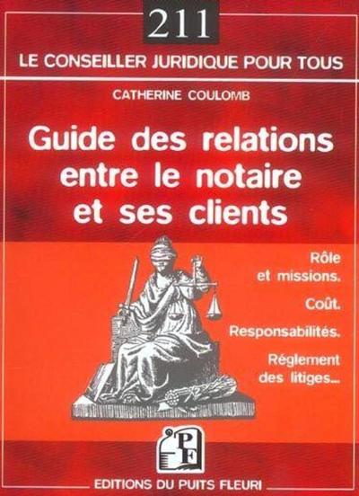 Guide des relations entre le notaire et ses clients - Rôle et missions - Coût - Responsabilités - Règlement des litiges...