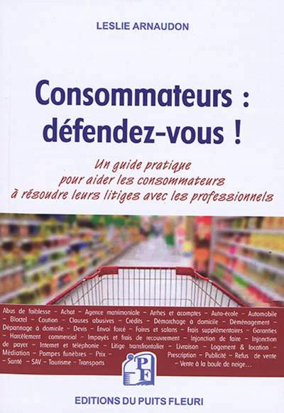 Consommateurs : défendez-vous ! - Un guide pratique pour aider les consommateurs à résoudre leurs litiges avec les professionnels