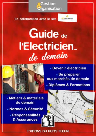 Guide de l'électricien... de demain - Devenir électricien - Se préparer aux marchés de demain - Diplômes et formations - Métiers et matériels de demain - Normes et sécurité - Responsabilités et assurances