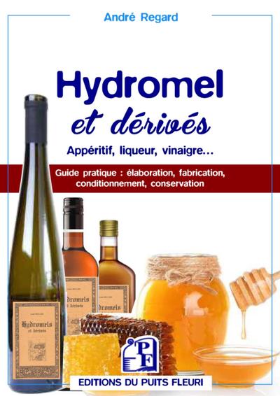 Hydromel et dérivés - Apéritif, liqueur, vinaigre... Guide pratique : élaboration, fabrication, conditionnement, conservation