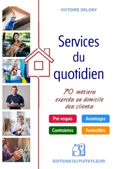 Les services du quotidien - 70 métiers exercés au domicile des clients. Prérequis. Avantage. Contraintes. Formalités