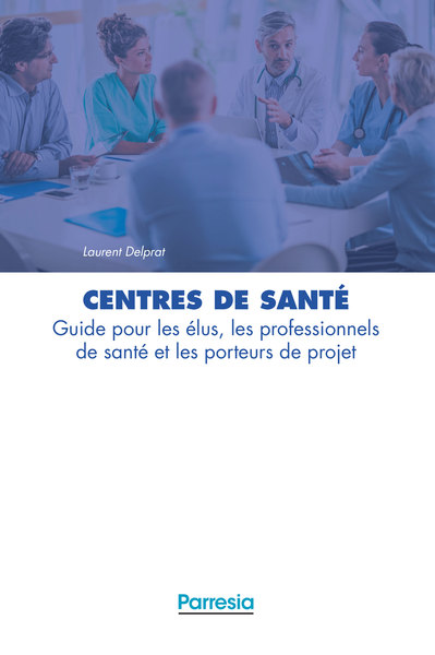 Centres de santé - Guide pour les élus, les professionnels de santé et les porteurs de projets