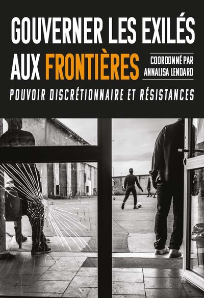 Gouverner les exilés aux frontières - Pouvoir discrétionnaire et résistances