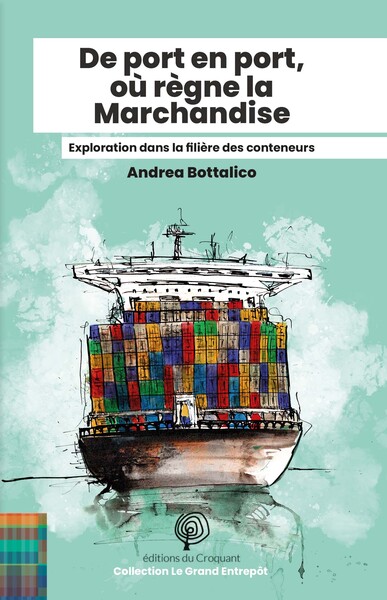 De port en port, où règne la Marchandise - Voyage à travers la chaîne d’approvisionnement des conteneurs