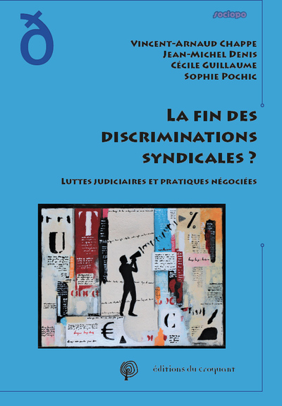 La fin des discriminations syndicales ? - Luttes judiciaires et pratiques négociées