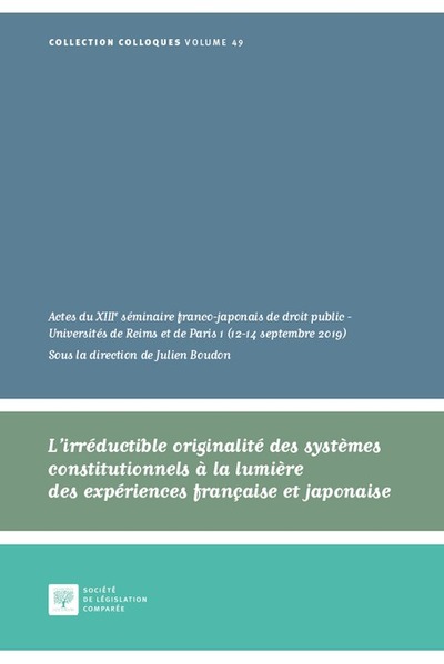 L'irréductible originalité des systèmes constitutionnels à la lumière des expériences française et japonaise - Actes du XIIIe séminaire franco-japonais de droit public, Universités de Reims et de Paris 1 (12-14 septembre 2019)