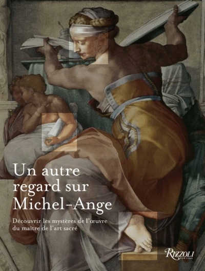 Autre regard sur michel-ange (Un) - DECOUVRIR LES MYSTERES DE L'OEUVRE DU MAITRE DE L'ART SACRE