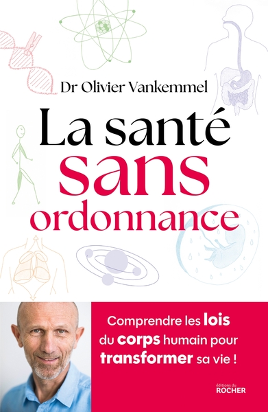 La santé sans ordonnance - Comprendre les lois du corps humain pour transformer sa vie