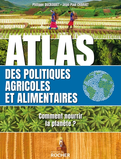 Atlas des politiques agricoles et alimentaires - Comment nourrir la planète ?
