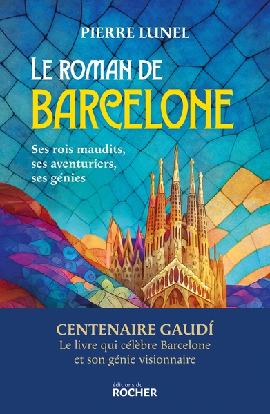 Le roman de Barcelone - ses rois maudits, ses aventuriers, ses génies