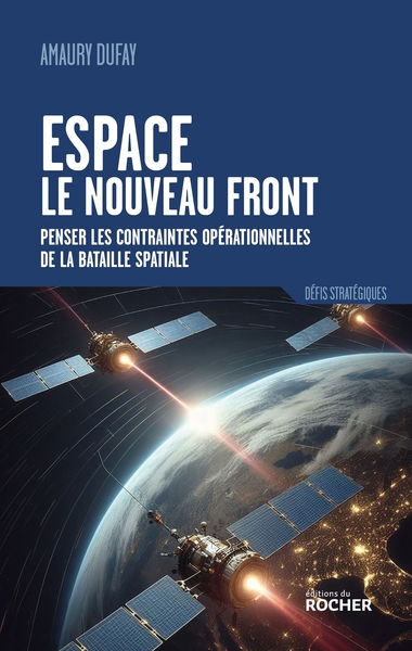 Espace : le nouveau front - Penser les contraintes opérationnelles de la bataille spatiale