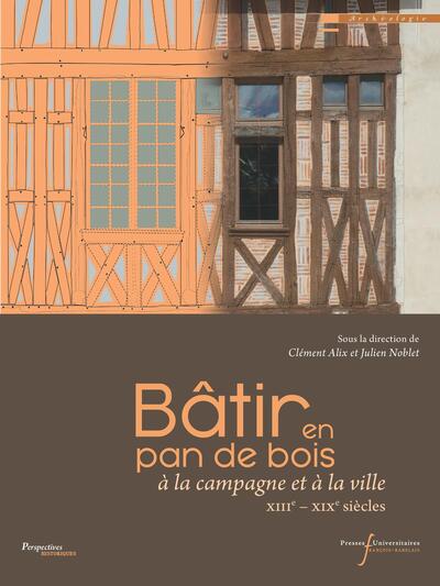 Bâtir en pan de bois - à la campagne et à la ville (XIIIe - XIXe siècles)