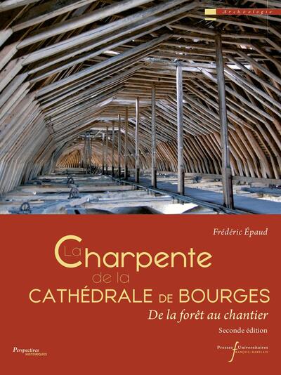 La charpente de la cathédrale de Bourges - de la forêt au chantier (Seconde édition)
