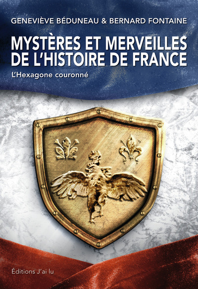 Mystères et merveilles de l'histoire de France - L'Hexagone couronné