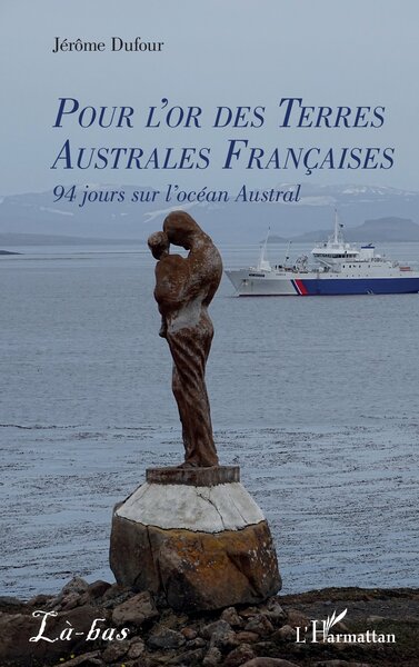 Pour l’or des Terres Australes Françaises - 94 jours sur l’océan Austral
