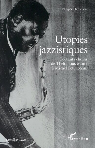 Utopies jazzistiques - Portraits choisis de Thelonious Monk à Michel Petrucciani