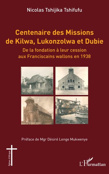 Centenaire des Missions de Kilwa, Lukonzolwa et Dubie - De la fondation à leur cession aux Franciscains wallons en 1938