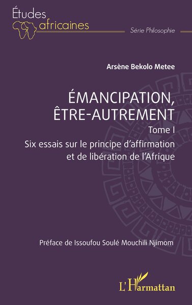 Emancipation, être-autrement, Tome 1 - Six essais sur le principe d’affirmation et de libération de l’Afrique