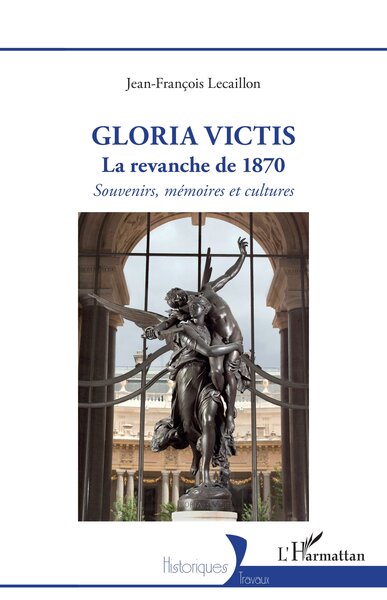 Gloria Victis - La revanche de 1870 - Souvenirs, mémoires et cultures