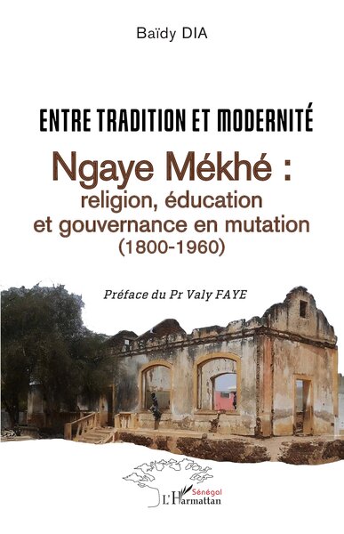 Entre tradition et modernité - Ngaye Mékhé : religion, éducation  et gouvernance en mutation   (1800-1960)