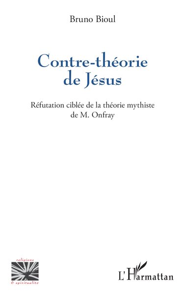 Contre-théorie de Jésus - Réfutation ciblée de la théorie mythiste de M. Onfray