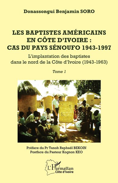 Les baptistes américains en Côte d’Ivoire : cas du pays senoufo 1943-1997 - Tome 1 - L’implantation des baptistes dans le nord de la Côte d’Ivoire (1943-1963)