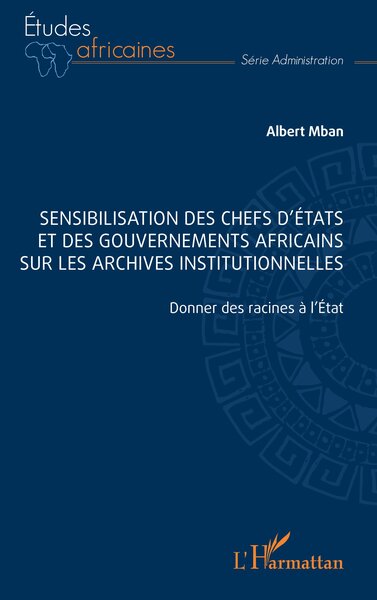Sensibilisation des chefs d’États et des gouvernements africains sur les archives institutionnelles - Donner des racines à l’État
