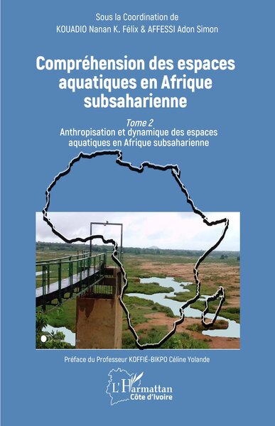 Compréhension des espaces aquatiques en Afrique subsaharienne - Tome 2 Anthropisation et dynamique des espaces aquatiques en Afrique subsaharienne