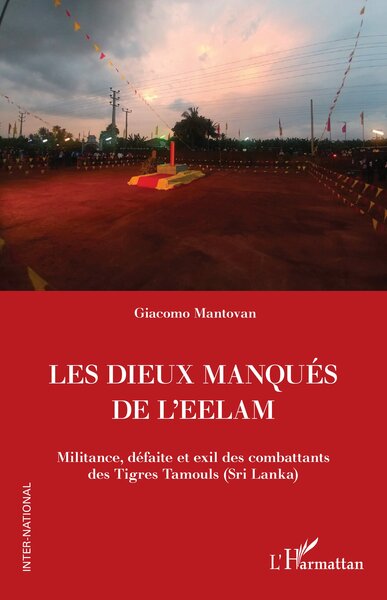 Les Dieux manqués de L'Eelam - Militance, défaite et exil des combattants  des Tigres Tamouls (Sri Lanka)