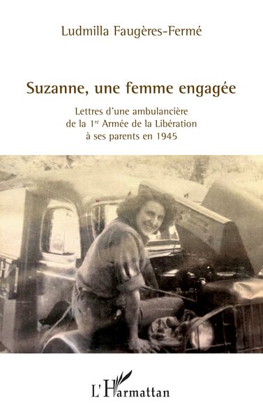 Suzanne, une femme engagée - Lettres d’une ambulancière de la 1re Armée de la Libération à ses parents en 1945