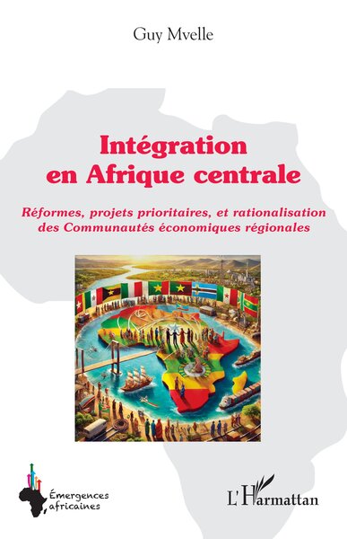 Intégration en Afrique centrale - Réformes, projets prioritaires, et rationalisation des Communautés économiques régionales