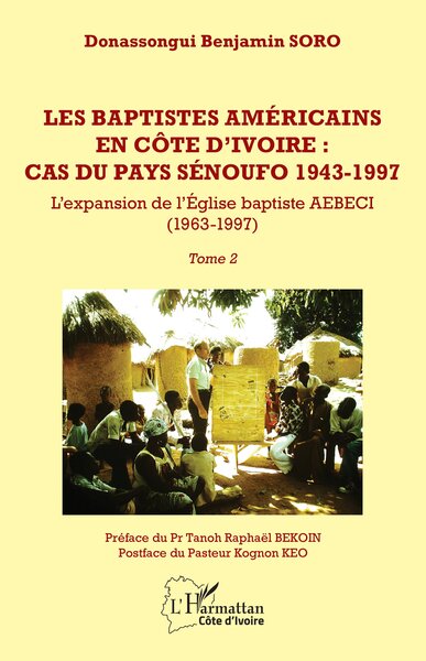 Les baptistes américains en Côte d’Ivoire : cas du pays senoufo 1943-1997 - Tome 2 - L’expansion de l’Église baptiste AEBECI (1963-1997)