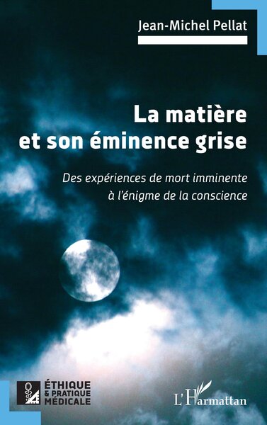 La matière et son éminence grise - Des expériences de mort imminente à l’énigme de la conscience