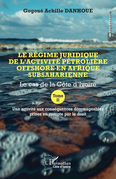 Le régime juridique de l’activité pétrolière offshore en Afrique subsaharienne - Le cas de la Côte d’Ivoire Tome II Une activité aux conséquences dommageables prises en compte par le droit